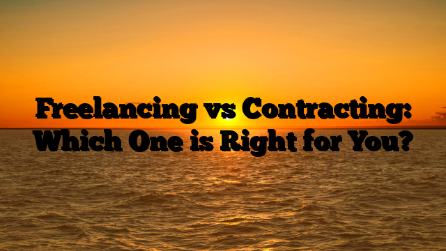 Freelancing vs Contracting: Which One is Right for You?