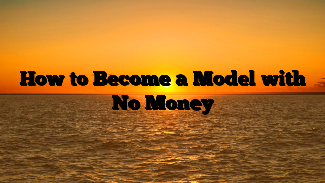 How to Become a Model with No Money